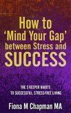 How to 'Mind Your Gap' between Stress and Success (eBook, ePUB) How to 'Mind Your Gap' between Stress and Success (eBook, ePUB)
