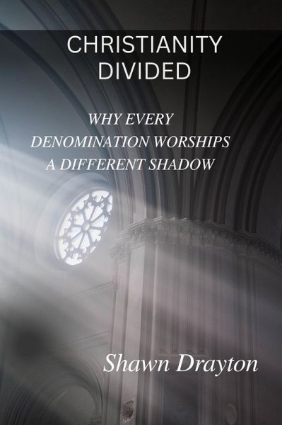 Christianity Divided: Why Every Denomination Worships a Different Shadow (eBook, ePUB) Christianity Divided: Why Every Denomination Worships a Different Shadow (eBook, ePUB)