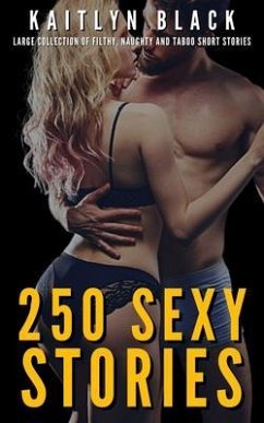 Cover 250 Sexy Stories - Large Collection of Filthy, Naughty and Taboo Stories (eBook, ePUB)