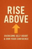 Rise Above: Overcome Self-Doubt & Own Your Confidence (eBook, ePUB)