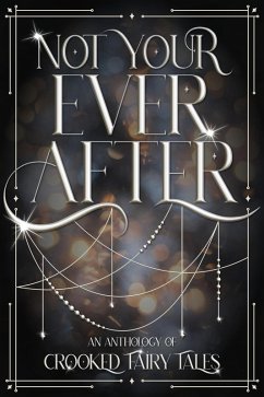 Cover Not Your Ever After: An Anthology of Crooked Fairy Tales (eBook, ePUB)