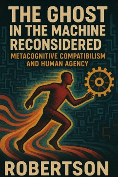 The Ghost in the Machine Reconsidered: Metacognitive Compatibilism and Human Agency (eBook, ePUB) Cover The Ghost in the Machine Reconsidered: Metacognitive Compatibilism and Human Agency (eBook, ePUB)
