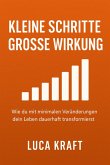 Kleine Schritte, Grosse Wirkung: Wie du mit minimalen Veränderungen den Leben dauerhaft transformierst (eBook, ePUB)