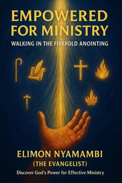 Empowered for Ministry: Walking in the Fivefold Anointing (eBook, ePUB) - Nyamambi, Elimon Empowered for Ministry: Walking in the Fivefold Anointing (eBook, ePUB) - Nyamambi, Elimon