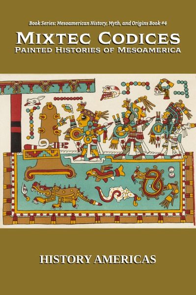 Mixtec Codices, Painted Histories of Mesoamerica (Mesoamerican History, Myth and Origins, #4) (eBook, ePUB)