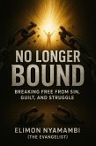 No Longer Bound: Breaking Free from Sin, Guilt, and Struggle (eBook, ePUB) No Longer Bound: Breaking Free from Sin, Guilt, and Struggle (eBook, ePUB)