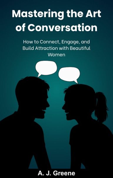 Mastering the Art of Conversation: How to Connect, Engage, and Build Attraction with Women (eBook, ePUB) Mastering the Art of Conversation: How to Connect, Engage, and Build Attraction with Women (eBook, ePUB)