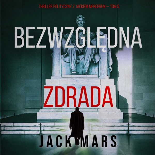 Bezwzględna zdrada (Thriller polityczny z Jackiem Mercerem — Tom 5) (MP3-Download) Bezwzględna zdrada (Thriller polityczny z Jackiem Mercerem — Tom 5) (MP3-Download)