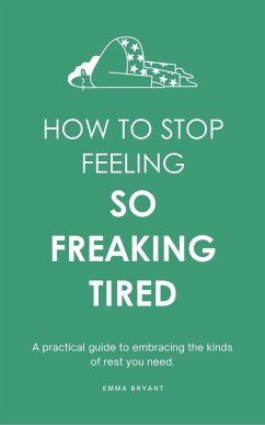 How To Stop Feeling So Freaking Tired (eBook, ePUB) - Bryant, Emma How To Stop Feeling So Freaking Tired (eBook, ePUB) - Bryant, Emma