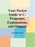 Your Pocket Guide to C: Programs, Explanations, and Outputs (eBook, ePUB) Your Pocket Guide to C: Programs, Explanations, and Outputs (eBook, ePUB)