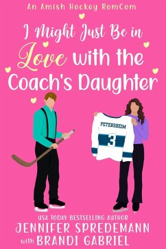 I Might Just be in Love with the Coach's Daughter (An Amish Hockey Rom-Com, #2) (eBook, ePUB) - Spredemann, Jennifer; Gabriel, Brandi I Might Just be in Love with the Coach's Daughter (An Amish Hockey Rom-Com, #2) (eBook, ePUB) - Spredemann, Jennifer; Gabriel, Brandi