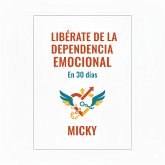 Libérate de la dependencia emocional en 30 días: Guía práctica para superar relaciones tóxicas, sanar tu autoestima y recuperar tu libertad interior (eBook, ePUB) Libérate de la dependencia emocional en 30 días: Guía práctica para superar relaciones tóxicas, sanar tu autoestima y recuperar tu libertad interior (eBook, ePUB)