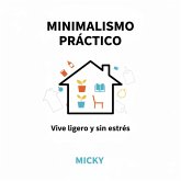Minimalismo práctico: Cómo simplificar tu vida, reducir el estrés y encontrar libertad viviendo con menos (eBook, ePUB) Minimalismo práctico: Cómo simplificar tu vida, reducir el estrés y encontrar libertad viviendo con menos (eBook, ePUB)