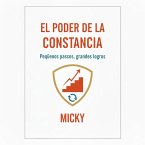 El poder de la constancia: Cómo transformar tu vida con hábitos simples y disciplina diaria para alcanzar metas duraderas (eBook, ePUB)
