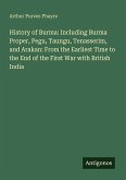 History of Burma: Including Burma Proper, Pegu, Taungu, Tenasserim, and Arakan: From the Earliest Time to the End of the First War with British India