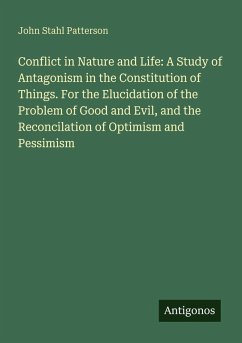 Cover Conflict in Nature and Life: A Study of Antagonism in the Constitution of Things. For the Elucidation of the Problem of Good and Evil, and the Reconcilation of Optimism and Pessimism
