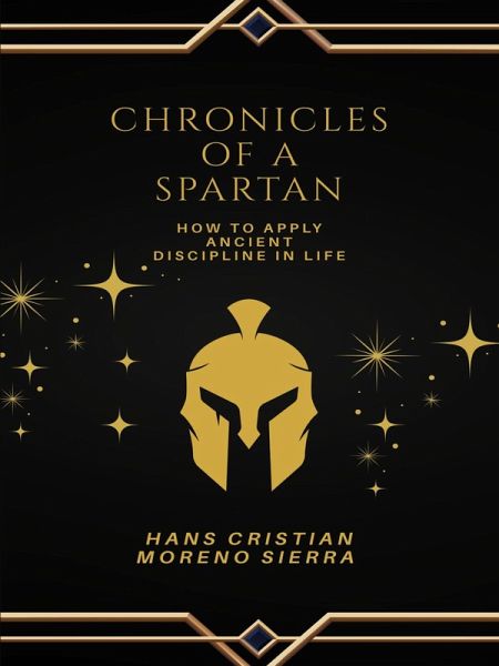 Chronicles of a Spartan: Transforming Challenges into Victory through Spartan Philosophy (eBook, ePUB) Chronicles of a Spartan: Transforming Challenges into Victory through Spartan Philosophy (eBook, ePUB)