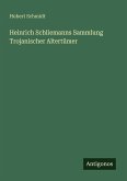 Heinrich Schliemanns Sammlung Trojanischer Altertümer