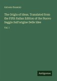 The Origin of Ideas. Translated from the Fifth Italian Edition of the Nuovo Saggio Sull'origine Delle Idee
