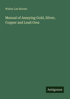 Manual of Assaying Gold, Silver, Copper and Lead Ores Cover Manual of Assaying Gold, Silver, Copper and Lead Ores