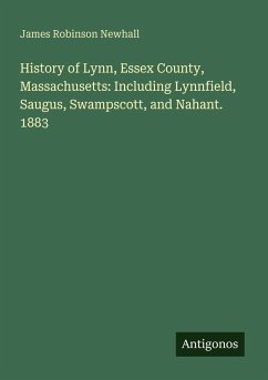 Cover History of Lynn, Essex County, Massachusetts: Including Lynnfield, Saugus, Swampscott, and Nahant. 1883