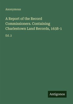 A Report of the Record Commissioners. Containing Charlestown Land Records, 1638-1 - Anonymous
