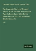 The Complete Works of Thomas Nashe. In Six Volumes. For the First Time Collected and Edited with Memorial-Introduction, Notes and Illustrations, etc.