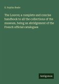The Louvre; a complete and concise handbook to all the collections of the museum, being an abridgement of the French official catalogues