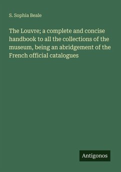 Cover The Louvre; a complete and concise handbook to all the collections of the museum, being an abridgement of the French official catalogues