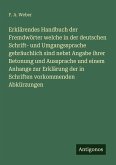 Erklärendes Handbuch der Fremdwörter welche in der deutschen Schrift- und Umgangssprache gebräuchlich sind nebst Angabe ihrer Betonung und Aussprache und einem Anhange zur Erklärung der in Schriften vorkommenden Abkürzungen