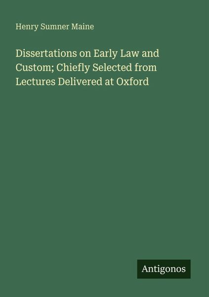 Dissertations on Early Law and Custom; Chiefly Selected from Lectures Delivered at Oxford Dissertations on Early Law and Custom; Chiefly Selected from Lectures Delivered at Oxford
