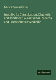 Insanity, Its Classification, Diagnosis, and Treatment; A Manual for Students and Practitioners of Medicine