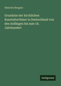 Cover Grundriss der kirchlichen Kunstaltertümer in Deutschland von den Anfängen bis zum 18. Jahrhundert