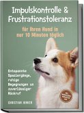 Impulskontrolle & Frustrationstoleranz für Ihren Hund in nur 10 Minuten täglich: Entspannte Spaziergänge, ruhige Begegnungen und zuverlässiger Rückruf - inkl. Übungsplänen, Denkspielen uvm. Impulskontrolle & Frustrationstoleranz für Ihren Hund in nur 10 Minuten täglich: Entspannte Spaziergänge, ruhige Begegnungen und zuverlässiger Rückruf - inkl. Übungsplänen, Denkspielen uvm.