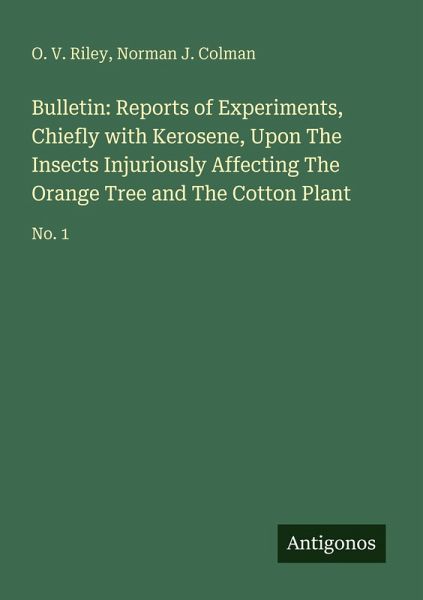 Bulletin: Reports of Experiments, Chiefly with Kerosene, Upon The Insects Injuriously Affecting The Orange Tree and The Cotton Plant