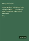 Universalism in Life and Doctrine. And its Superiority as a Practical Power, Exhibited in a Series of Discourses Universalism in Life and Doctrine. And its Superiority as a Practical Power, Exhibited in a Series of Discourses