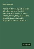 Persian Poetry for English Readers. Being Specimens of Six of the Greatest Classical Poets of Persia: Ferdus¿, Niz¿m¿, S¿di, Jel¿l-ad-D¿n R¿m¿, H¿fiz, and J¿m¿, with Biographical Notices and Notes