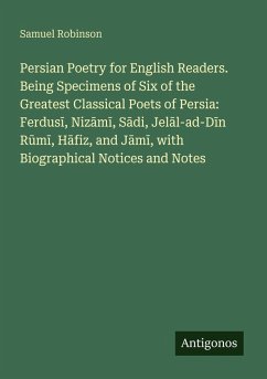 Persian Poetry for English Readers. Being Specimens of Six of the Greatest Classical Poets of Persia: Ferdus¿, Niz¿m¿, S¿di, Jel¿l-ad-D¿n R¿m¿, H¿fiz, and J¿m¿, with Biographical Notices and Notes Cover Persian Poetry for English Readers. Being Specimens of Six of the Greatest Classical Poets of Persia: Ferdus¿, Niz¿m¿, S¿di, Jel¿l-ad-D¿n R¿m¿, H¿fiz, and J¿m¿, with Biographical Notices and Notes