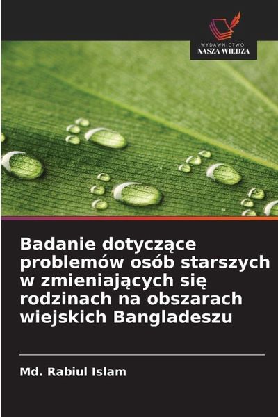 Badanie dotycz¿ce problemów osób starszych w zmieniaj¿cych si¿ rodzinach na obszarach wiejskich Bangladeszu Badanie dotycz¿ce problemów osób starszych w zmieniaj¿cych si¿ rodzinach na obszarach wiejskich Bangladeszu