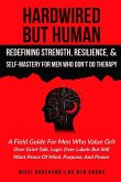 Hardwired but Human, Redefining Strength, Resilience, and Self-Mastery for Men Who Don't Do Therapy Hardwired but Human, Redefining Strength, Resilience, and Self-Mastery for Men Who Don't Do Therapy