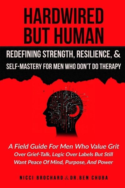 Hardwired but Human, Redefining Strength, Resilience, and Self-Mastery for Men Who Don't Do Therapy Hardwired but Human, Redefining Strength, Resilience, and Self-Mastery for Men Who Don't Do Therapy