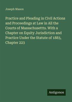 Cover Practice and Pleading in Civil Actions and Proceedings at Law in All the Courts of Massachusettts. With a Chapter on Equity Jurisdiction and Practice Under the Statute of 1883, Chapter 223