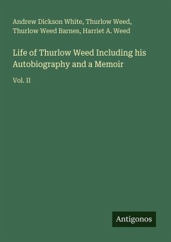 Life of Thurlow Weed Including his Autobiography and a Memoir - White, Andrew Dickson; Weed, Thurlow; Barnes, Thurlow Weed; Weed, Harriet A.