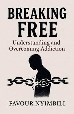 Breaking Free Understanding And Overcoming Addiction - Nyimbili, Favour