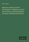 Ideas for a Science of Good Government, in Addresses, Letters and Articles on a Strictly National Currency, Tariff and Civil Service