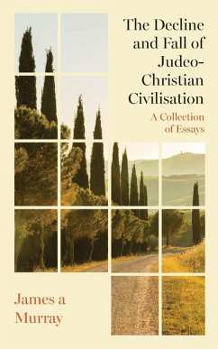 The Decline and Fall of Judeo-Christian Civilisation - Murray, James A The Decline and Fall of Judeo-Christian Civilisation - Murray, James A
