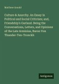 Culture & Anarchy. An Essay in Political and Social Criticism; and, Friendship's Garland. Being the Conversations, Letters, and Opinions of the Late Arminius, Baron Von Thunder-Ten-Tronckh