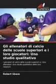 Gli allenatori di calcio delle scuole superiori e i loro giocatori: Uno studio qualitativo Gli allenatori di calcio delle scuole superiori e i loro giocatori: Uno studio qualitativo