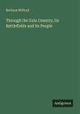Through the Zulu Country; its Battlefields and its People Through the Zulu Country; its Battlefields and its People