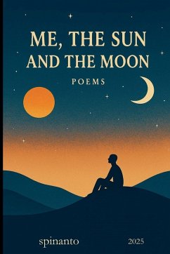 ME, THE SUN AND THE MOON ...poems - Spinanto ME, THE SUN AND THE MOON ...poems - Spinanto